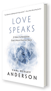 Love Speaks: 21 Ways to Recognize God's Multi-Faceted Voice by Carl Wesley Anderson