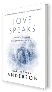 Love Speaks: 21 Ways to Recognize God's Multi-Faceted Voice by Carl Wesley Anderson